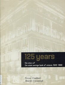 Book, 125 years : The story of the State Savings Bank of Victoria 1842-1966, 1/01/1967