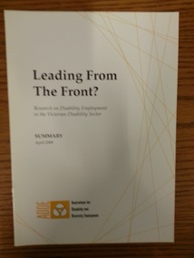 Booklet, Leading From The Front? Reasearch on Disability Employment in the Victorian Disability Sector, Summary April 2008