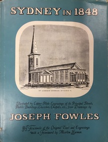 Sydney in 1848 : a facsimile of the original text and copper-plate engravings of its principal streets, public buildings, churches, chapels, etc. / from drawings by Joseph Fowles ; with a foreword by Morton Herman, Esquire and with an index and annotations to the plates gathered from sundry sources by the publishers
