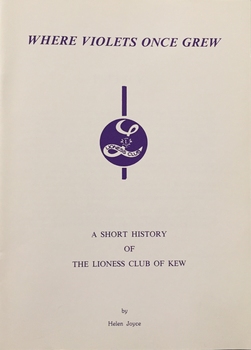 Where Violets Once Grew: A short history of the Lioness Club of Kew