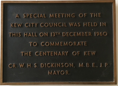 A Special Meeting of the Kew City Council Was Held in This Hall on 13th December 1960 to Commemorate the Centenary of Kew  : Cr. W.H.S. Dickinson M.B.E., J.P. Mayor