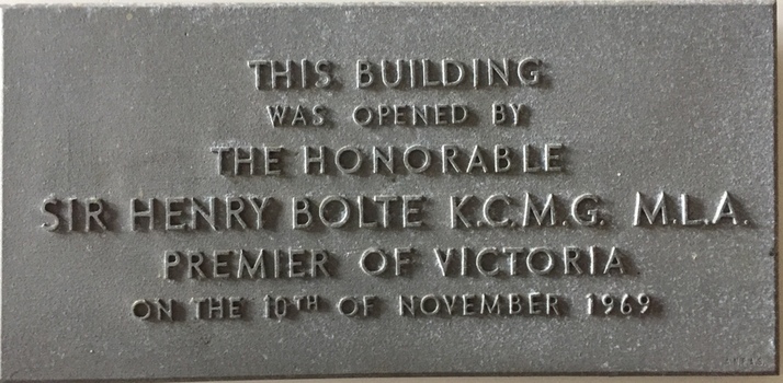 This building was opened by the Honorable Sir Henry Bolte KCMG MLA, Premier of Victoria, on the 10th December 1969