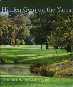 Book - Volume, Hidden Gem on the Yarra: The history of the Green Acres Golf Club / by Brendan Moloney
