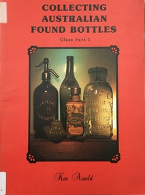 Collecting Australian Found Bottles, Glass Part 1 / [by] Ken Arnold