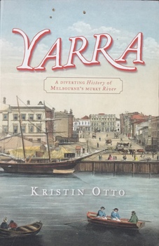 Yarra: a diverting history of Melbourne's murky river / by Kristin Otto