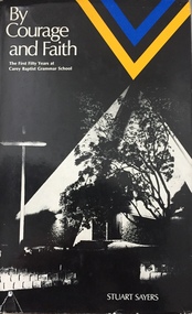 By Courage and Faith: The first fifty years at Carey Baptist Grammar School / [by] Stuart Sayers
