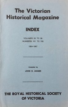 The Victorian Historical Magazine: Index Volumes 26-38, Numbers 101-150, 1954-1967
