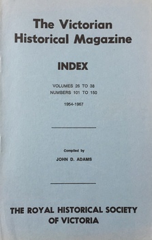 The Victorian Historical Magazine: Index Volumes 26-38, Numbers 101-150, 1954-1967