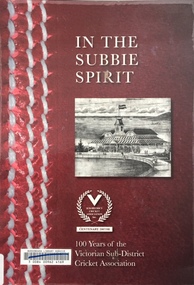 In the Subbie Spirit: : One Hundred Years of the Victorian Su-district Cricket Association / [by] Mark Dunstan