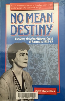 No Mean Destiny: The story of the War Widows Guild of Australia 1945-85 / [by] Mavis Thorpe Clark