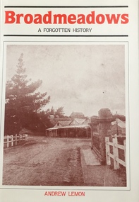 Broadmeadows: a forgotten history / [by] Andrew Lemon