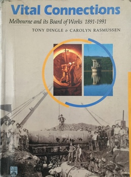 Vital Connections: Melbourne and its Board of Works 1891-1991 / [by] A.E. Dingle