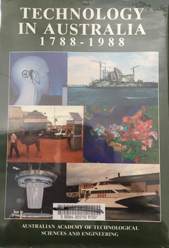 Technology in Australia, 1788-1988 : a condensed history of Australian technological innovation and adaptation during the first two hundred years / compiled by Fellows of the Australian Academy of Technological Sciences and Engineering