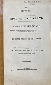 Riot at Ballaarat : report of the Board of Enquiry appointed to enquire into circumstances connected with the late disturbance at Ballaarat ; together with The evidence taken by the Board