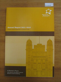 Annual Report, Annual Report 2011-2012 Queen Victoria Women's Centre Trust. A Woman's Place: 100 years at the Queen Victoria Women's Centre Building, 2012
