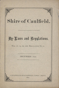 Booklet, "Shire of Caulfield. By-Laws and Regulations, Nos 18, 19, 20 and Regulation No.2. December 1892.", c. 1892