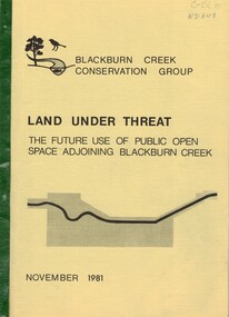 'Land under threat: the future use of public open space adjoining Blackburn Creek' by Blackburn Creek Conservation Group, November 1981.