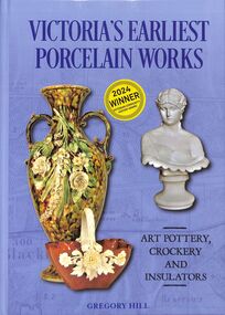 Book - Historical Reference, Gregory HILL, Victoria's Earliest Porcelain Works, 2023