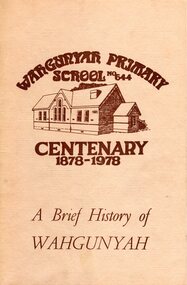 Booklet, The Wahgunyah Century Committee, Wahgunyah Primary School No. 644, Centenary 1878-1978: A Brief History of Wahgunyah, 1978