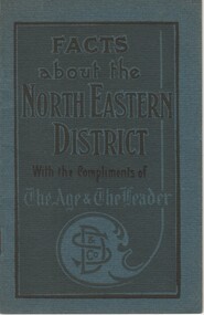 Booklet, David Syme & Co, Facts about the North Eastern District, With the Compliments of The Age & The Leader, c1928