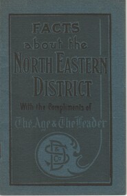 Booklet, David Syme & Co, Facts about the North Eastern District, With the Compliments of The Age & The Leader, c1928