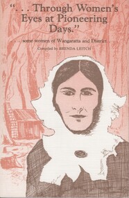 Book, Business and Professional Women's Club of Wangaratta, Through Women's Eyes at Pioneering Days : Some women of Wangaratta and District / Compiled by Brenda Leitch, 1985