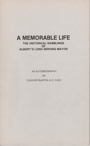 Booklet, A Memorable Life : The Historical Ramblings of Albury's Long Serving Mayor : An Autobiography / by Cleaver Bunton, 1988