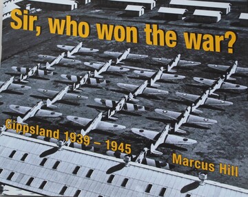 Book - Sir, who won the war?  Gippsland 1939 - 1945, 2019