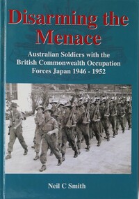 Book - Disarming the menace, Australia soldiers with British Commonwealth occupation forces japan 1946-1952