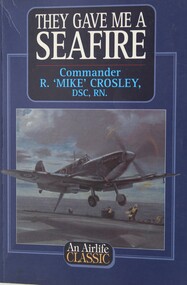 Book - They gave me a SEAFIRE, Commander R Mike Crosley. DSC RN