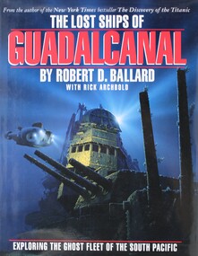 Book - The Lost Ships of Guadalcanal, by Robert D Ballard, Exploring the Ghost Fleet of the South Pacific