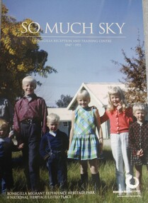 Booklet - So Much Sky: Bonegilla Reception Centre and Training Centre 1947 - 1971, Bruce J Pennay, 2008