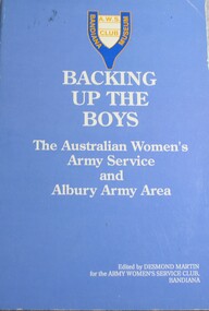 Book - Backing up the Boys - The Australian Women's Army Service and Albury Army area, Desmond  Martin, 1988