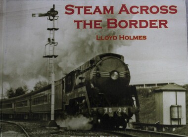 Book - Steam Across The Border, Lloyd Holmes, 2012