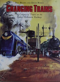 Book - Changing Trains : A Century of Travel on  the Sydney-Melbourne Railway, Phil Belbin and David Burke, 1982