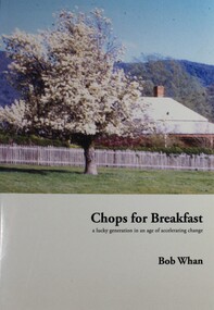 Book - Chops for Breakfast: A Lucky Generation in a Time of Accelerating Change, Bob Whan, 2014