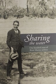 Book - Sharing the Water 100 Years of River Murray Politics, Chris Guest, 2016