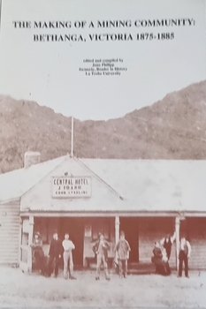 Front Cover: The Making of a Mining Community: Bethanga, Victoria 1875 - 1885 showing the Central Hotel.