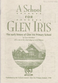 Booklet (Item), Gwen McWilliam, A School for Glen Iris: The early history of Glen Iris Primary School, 1998