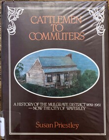 Book, Susan Priestley, Cattlemen to Commuters: A History of the Mulgrave district - now the City of Waverley 1839-1961, 1979