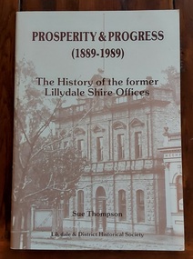 Book, Sue Thompson, Prosperity and Progress (1889-1989): The History of the former Lillydale Shire offices, 1989