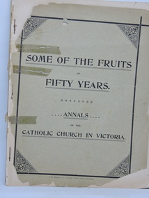 Some of the Fruits of Fifty Years, Some of the Fruits of Fifty Years. Annals of the Catholic Church in Victoria, 1897