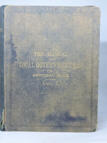 THE MANUAL OF LOCAL GOVERNMENT LAW, The Manual of Local Government Law and Municipal Guide. Vol.1, 1905