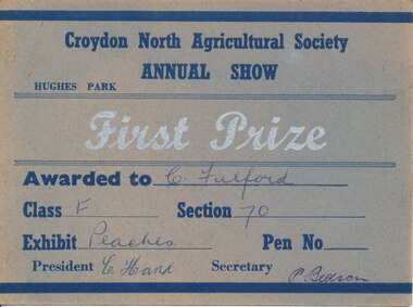 Card - Prize Certificate, Croydon North Agricultural Society Annual Show Hughes Park First Prize Awarded to C. Fulford Class F Section 70 Exhibit Peaches Pres. C Hand Sec P Bedson