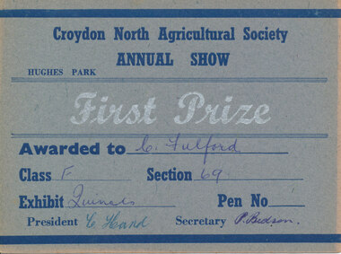 Card - Prize Certificate, Croydon North Agricultural Society Annual Show Hughes Park First Prize Awarded to C. Fulford Class F Section 69 Exhibit Quinces Pres. C Hand Sec P Bedson