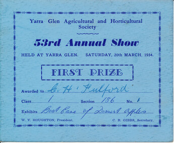 Card - Prize Certificate, Yarra Glen Agricultural and Horticultural Society, 53rd Annual Show Saturday, 20th March, 1954, First Prize Awarded to CH Fulford Class 1 Sec 186 Exhibits Best Case of Dessert Apples Pres. W.V. Houghton Sec C.B. Gibbs