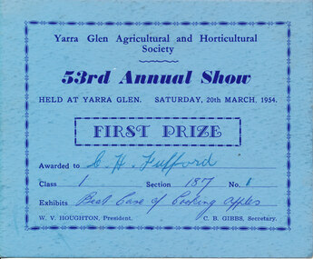 Card - Prize Certificate, Yarra Glen Agricultural and Horticultural Society, 53rd Annual Show Saturday, 20th March, 1954, First Prize Awarded to CH Fulford Class 1 Sec 187 Exhibits Best Case of Cooking Apples Pres. W.V. Houghton Sec C.B. Gibbs