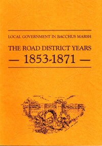 Book, John Lloyd, The Road District Years, 1853-1871: Local Government in Bacchus Marsh