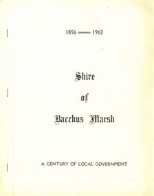 Booklet, Shire of Bacchus Marsh: A Century of Local Government: 1856-1962