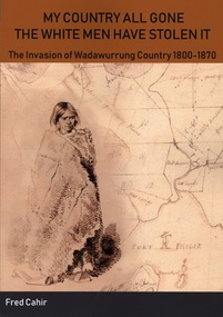 Book, "My country all gone the white men have stolen it" : the invasion of Wadawurrung Country 1800-1870